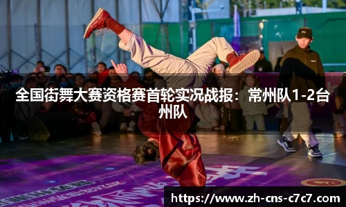 全国街舞大赛资格赛首轮实况战报：常州队1-2台州队