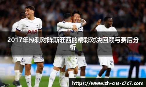2017年热刺对阵斯旺西的精彩对决回顾与赛后分析
